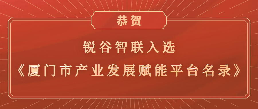 銳谷智聯(lián)入選《廈門市產(chǎn)業(yè)發(fā)展賦能平臺(tái)名錄》，助力產(chǎn)業(yè)轉(zhuǎn)型升級高質(zhì)量發(fā)展